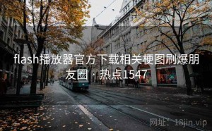 flash播放器官方下载相关梗图刷爆朋友圈 · 热点1547