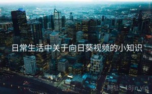 日常生活中关于向日葵视频的小知识