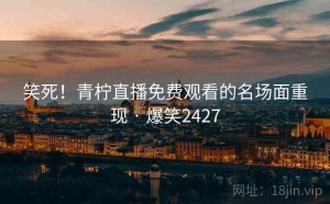 笑死!青柠直播免费观看的名场面重现 · 爆笑2427
