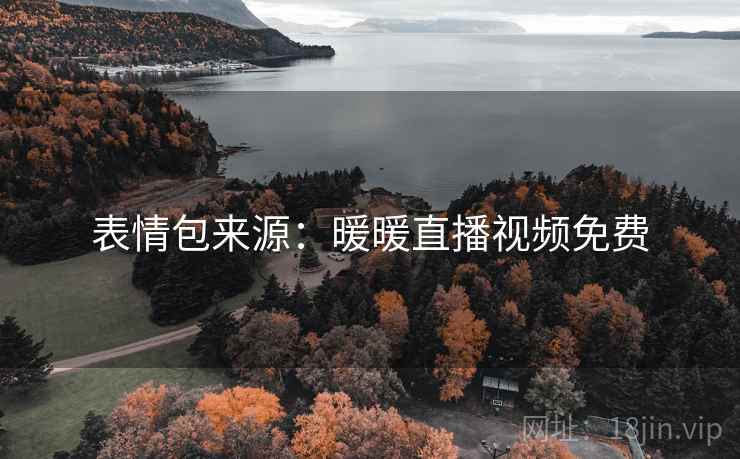 表情包来源:暖暖直播视频免费 表情包来源:暖暖直播视频免费