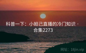科普一下：小妲己直播的冷门知识 · 合集2273